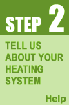 Tell us about your heating system. Click Here For help